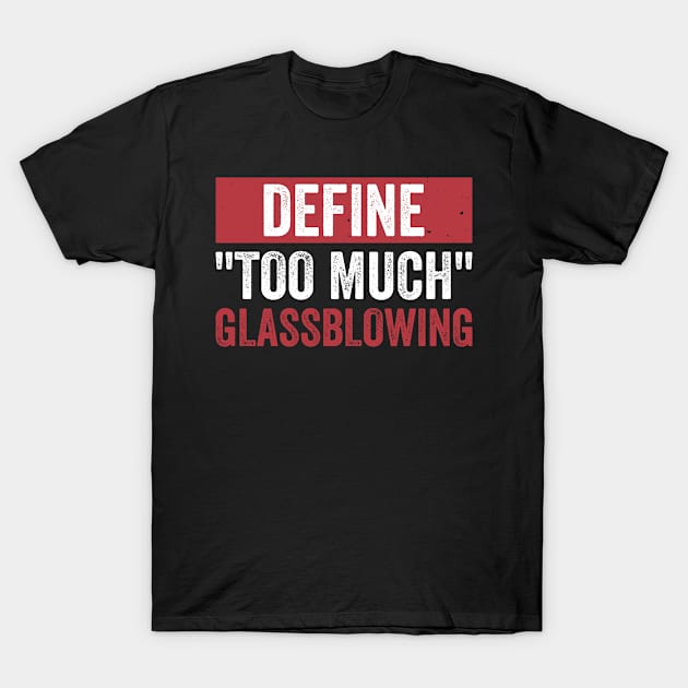 Funny Define "Too Much Glass Blowing" Glassblower T-Shirt by Dr_Squirrel